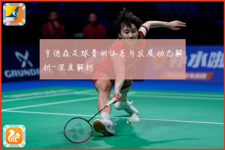 亨德森足球青训体系与发展动态解析-深度解析