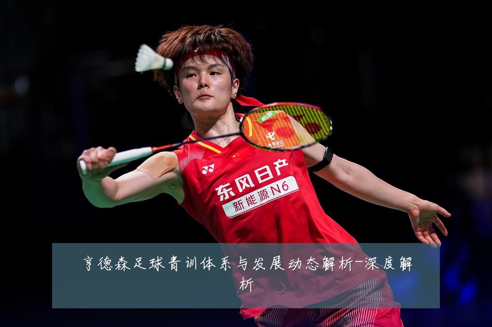 亨德森足球青训体系与发展动态解析-深度解析