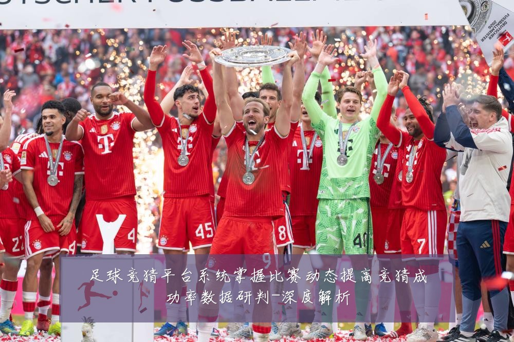 足球竞猜平台系统掌握比赛动态提高竞猜成功率数据研判-深度解析