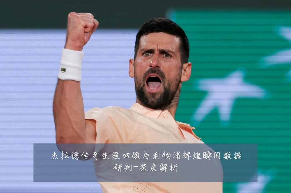杰拉德传奇生涯回顾与利物浦辉煌瞬间数据研判-深度解析